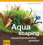 Aquascaping - Aquarienlandschaften gestalten